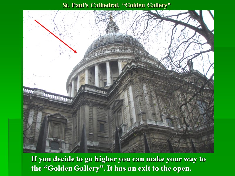 St. Paul’s Cathedral. “Golden Gallery” If you decide to go higher you can make
